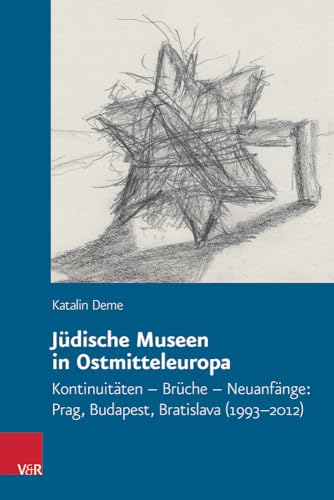 Jüdische Museen in Ostmitteleuropa: Kontinuitäten - Brüche - Neuanfänge: Prag, Budapest, Bratislava (1993-2012) (Veröffentlichungen des Collegium Carolinum) von Vandenhoeck & Ruprecht