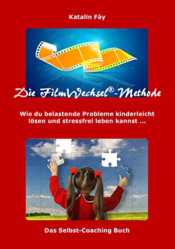 Die FilmWechsel-Methode: Wie du belastende Probleme kinderleicht lösen und stressfrei leben kannst ... Ein Selbst-Coaching Buch von Books on Demand