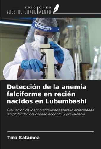 Detección de la anemia falciforme en recién nacidos en Lubumbashi: Evaluación de los conocimientos sobre la enfermedad, aceptabilidad del cribado neonatal y prevalencia von Ediciones Nuestro Conocimiento