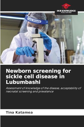 Newborn screening for sickle cell disease in Lubumbashi: Assessment of knowledge of the disease, acceptability of neonatal screening and prevalence von Our Knowledge Publishing