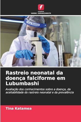 Rastreio neonatal da doença falciforme em Lubumbashi: Avaliação dos conhecimentos sobre a doença, da aceitabilidade do rastreio neonatal e da prevalência von Edições Nosso Conhecimento