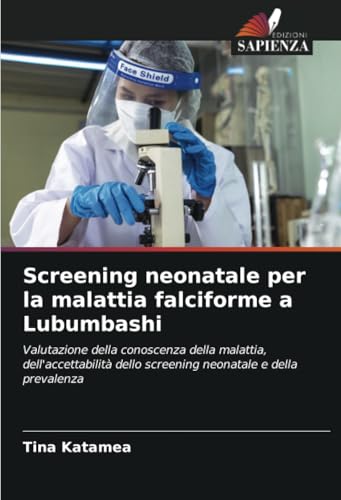 Screening neonatale per la malattia falciforme a Lubumbashi: Valutazione della conoscenza della malattia, dell'accettabilità dello screening neonatale e della prevalenza von Edizioni Sapienza