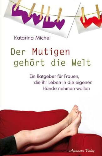 Der Mutigen gehört die Welt: Ein Ratgeber für Frauen, die ihr Leben in die eigenen Hände nehmen wollen von Aquamarin Verlag