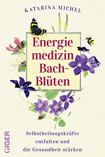 Energiemedizin Bach-Blüten: Selbstheilungskräfte entfalten und die Gesundheit stärken von Giger