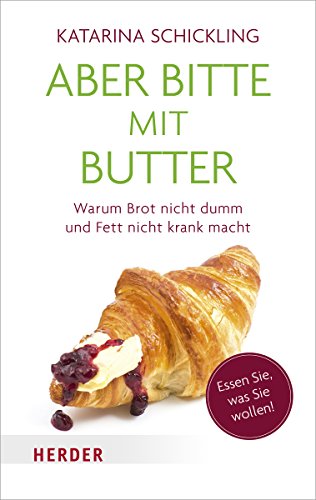 Aber bitte mit Butter: Warum Brot nicht dumm und Fett nicht krank macht (Herder Spektrum)