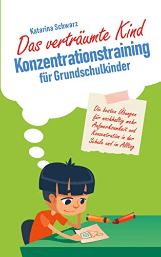 Das verträumte Kind - Konzentrationstraining für Grundschulkinder: Die besten Übungen für nachhaltig mehr Aufmerksamkeit und Konzentration in der Schule und im Alltag von Bookmundo Direct