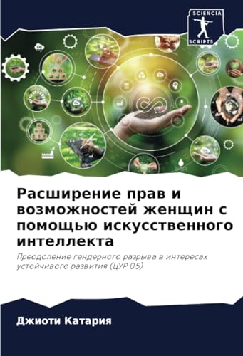Расширение прав и возможностей женщин с помощью искусственного интеллекта: Преодоление гендерного разрыва в интересах устойчивого развития (ЦУР 05): ... w interesah ustojchiwogo razwitiq (CUR 05) von Sciencia Scripts