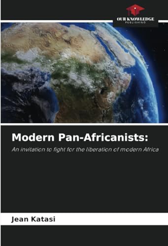 Modern Pan-Africanists:: An invitation to fight for the liberation of modern Africa von Our Knowledge Publishing