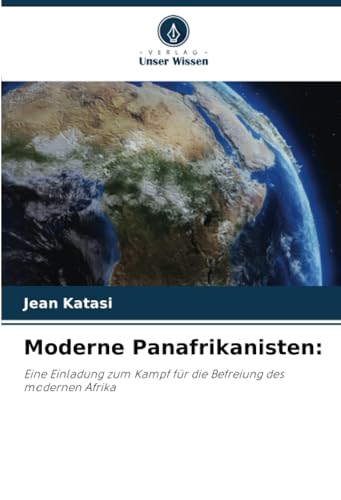 Moderne Panafrikanisten:: Eine Einladung zum Kampf für die Befreiung des modernen Afrika von Verlag Unser Wissen