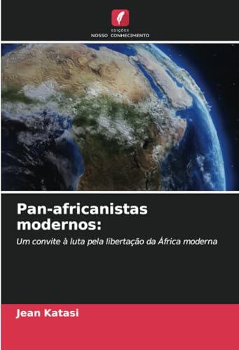 Pan-africanistas modernos:: Um convite à luta pela libertação da África moderna von Edições Nosso Conhecimento