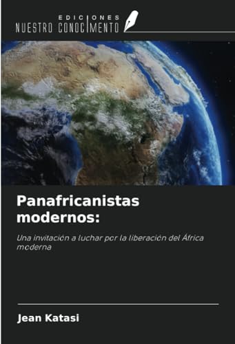 Panafricanistas modernos:: Una invitación a luchar por la liberación del África moderna von Ediciones Nuestro Conocimiento