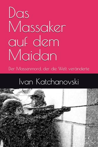 Das Massaker auf dem Maidan: Der Massenmord, der die Welt veränderte von Der Politikchronist e.V.