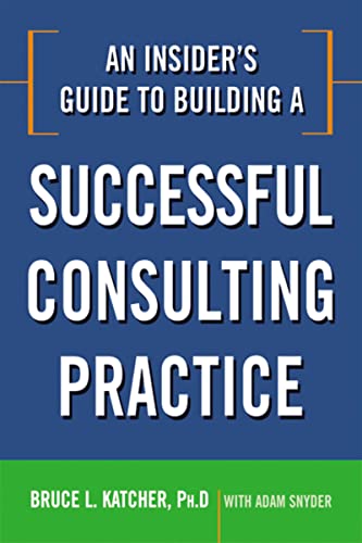 An Insider's Guide to Building a Successful Consulting Practice von Amacom