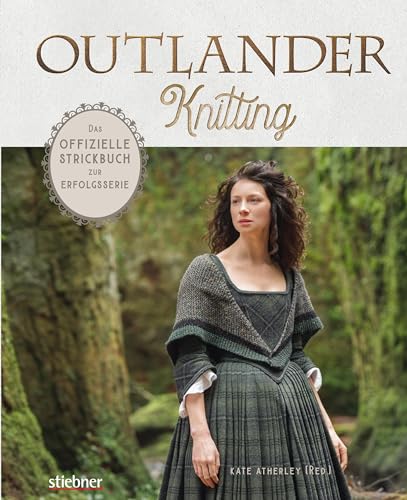 Outlander Knitting. Das offizielle Strickbuch zur Erfolgsserie. Capes, Stulpen, Schultertücher u.v.m. aus der Serie selbst stricken. 20 Strickanleitungen für Anfänger:innen und Fortgeschrittene