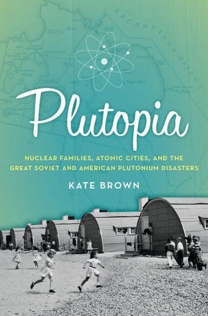 Plutopia: Nuclear Families Atomic Cities and the Great Soviet and American Plutonium Disasters von OXFORD UNIV PR