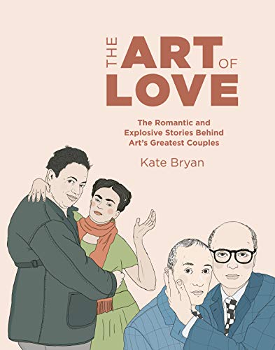 The Art of Love: The Romantic and Explosive Stories Behind Art's Greatest Couples von White Lion Publishing