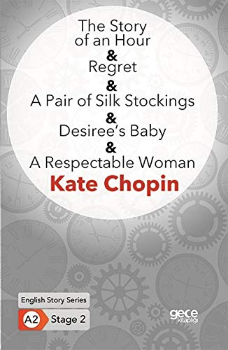 The Story of an Hour- Regret- A Pair of Silk Stockings; Desiree's Baby- A Respectable Woman/ Ingilizce Hikayeler A2 Stage 2