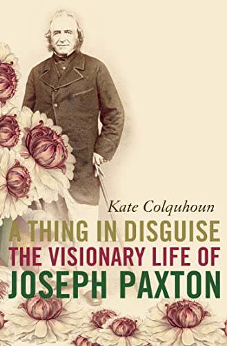A Thing in Disguise: The Visionary Life of Joseph Paxton von Harper Perennial