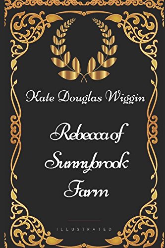 Rebecca of Sunnybrook Farm: By Kate Douglas Wiggin - Illustrated von Independently published