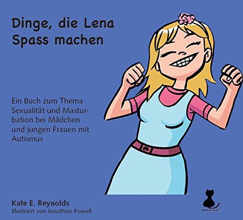 Dinge, die Lena Spass machen: Ein Buch zum Thema Sexualität und Masturbation bei Mädchen und jungen Frauen mit Autismus - mit Schrift von Autismusverlag