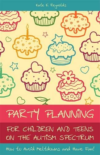 Party Planning for Children and Teens on the Autism Spectrum: How to Avoid Meltdowns and Have Fun! von Jessica Kingsley Pub