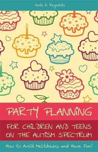 Party Planning for Children and Teens on the Autism Spectrum: How to Avoid Meltdowns and Have Fun! von Jessica Kingsley Pub