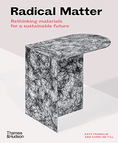 Radical Matter: Rethinking Materials for a Sustainable Future