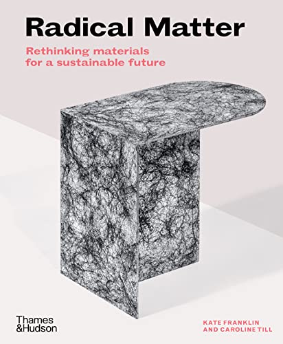 Radical Matter: Rethinking Materials for a Sustainable Future von Thames & Hudson