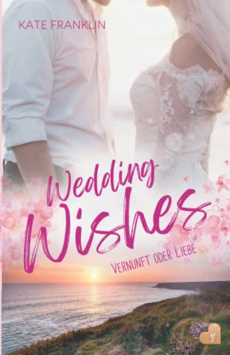 Wedding Wishes - Vernunft oder Liebe: (Liebesroman)