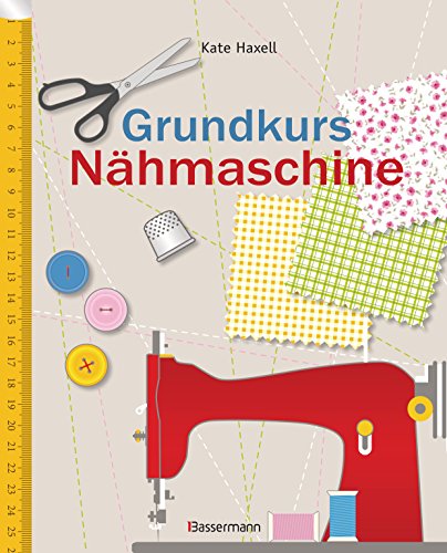 Grundkurs Nähmaschine: Nähen leicht gemacht - Schritt für Schritt vom Einsteiger zum Profi Grundkurs Nähmaschine: Nähen leicht gemacht - Schritt für Schritt vom Einsteiger zum Profi