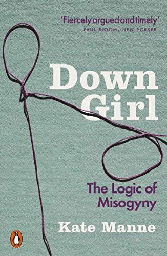 Down Girl: The Logic of Misogyny Down Girl: The Logic of Misogyny von Penguin Books Ltd (UK)