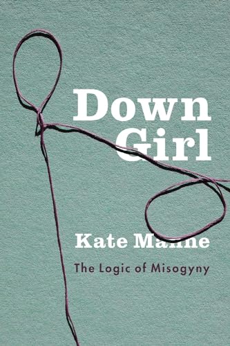 Down Girl: The Logic of Misogyny von Oxford University Press, USA