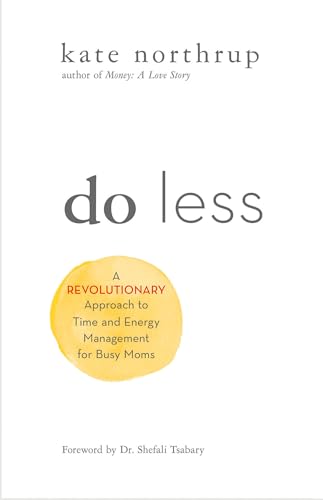 Do Less: A Revolutionary Approach to Time and Energy Management for Ambitious Women. Forew. by Shefali Tsabary von Hay House