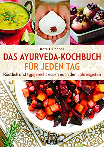 DAS AYURVEDA-KOCHBUCH FÜR JEDEN TAG: Köstlich und typgerecht essen nach den Jahreszeiten von Unimedica