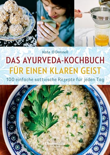 Das Ayurveda-Kochbuch für einen klaren Geist: 100 einfache sattvische Rezepte für jeden Tag von Unimedica