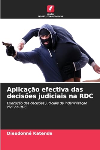 Aplicação efectiva das decisões judiciais na RDC: Execução das decisões judiciais de indemnização civil na RDC von Edições Nosso Conhecimento