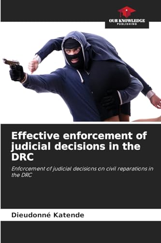 Effective enforcement of judicial decisions in the DRC: Enforcement of judicial decisions on civil reparations in the DRC von Our Knowledge Publishing