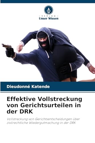 Effektive Vollstreckung von Gerichtsurteilen in der DRK: Vollstreckung von Gerichtsentscheidungen über zivilrechtliche Wiedergutmachung in der DRK von Verlag Unser Wissen