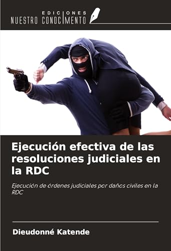 Ejecución efectiva de las resoluciones judiciales en la RDC: Ejecución de órdenes judiciales por daños civiles en la RDC von Ediciones Nuestro Conocimiento
