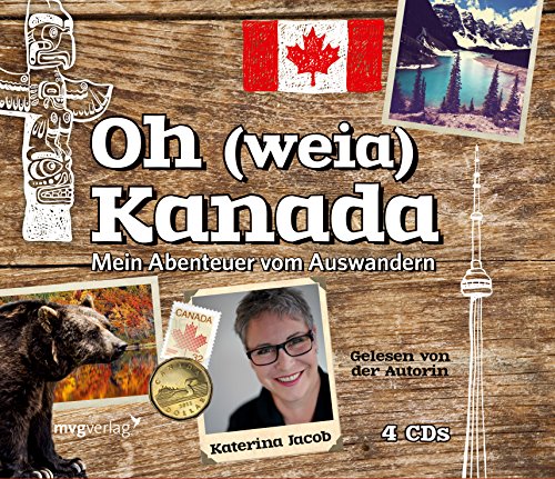 Oh (weia) Kanada: Mein Abenteuer vom Auswandern. Gelesen von der Autorin von Mvg Verlag