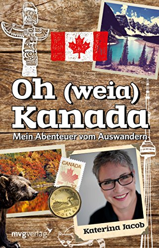 Oh (weia) Kanada: Mein Abenteuer vom Auswandern