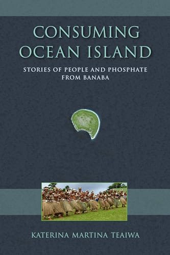 Consuming Ocean Island: Stories of People and Phosphate from Banaba (Tracking Globalization)