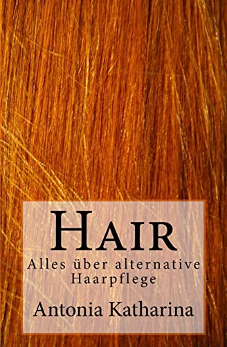 Hair: Alles über alternative Haarpflege von Createspace Independent Publishing Platform