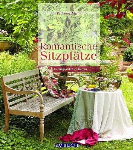 Romantische Sitzplätze: Lieblingsplätze im Garten (avBUCH)