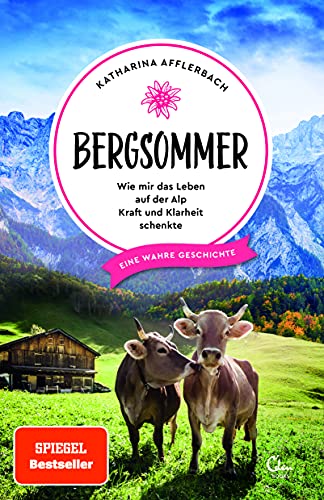 Bergsommer: Wie mir das Leben auf der Alp Kraft und Klarheit schenkte (Sehnsuchtsorte, Band 8)