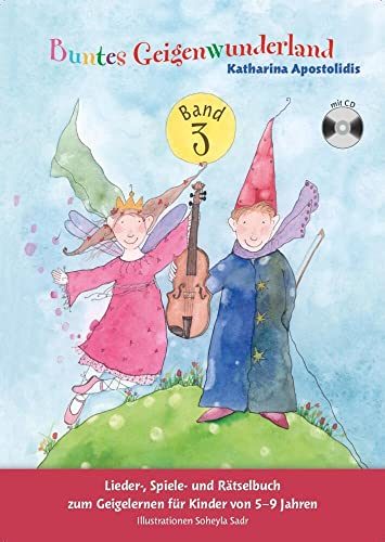 Buntes Geigenwunderland: Band (Book & CD): Noten, Lehrmaterial, CD für Violine: Lieder-, Spiele- und Rätselbuch zum Geigelernen für Kinder von 5-9 Jahren. Illustrationen Soheyla Sadr.