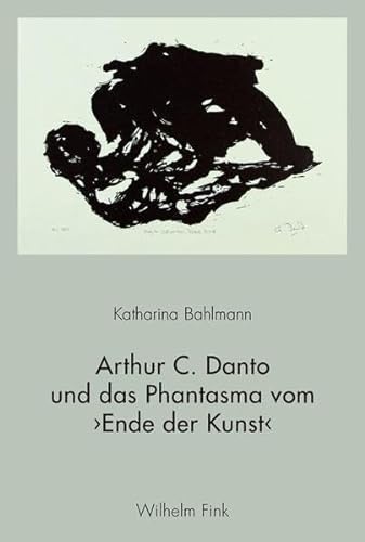 Arthur C. Danto und das Phantasma vom Ende der Kunst. von Fink (Wilhelm)