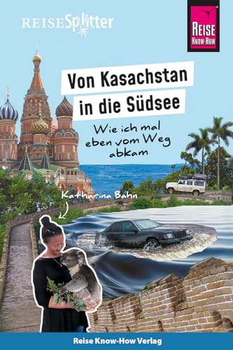 Reise Know-How ReiseSplitter: Von Kasachstan in die Südsee – Wie ich mal eben vom Weg abkam von Reise Know-How Rump GmbH