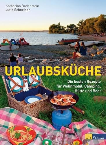 Urlaubsküche: Die besten Rezepte für Wohnmobil, Camping, Hütte und Boot