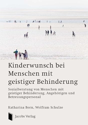 Kinderwunsch bei Menschen mit geistiger Behinderung: Sozialberatung von Menschen mit geistiger Behinderung, Angehörigen und Betreuungspersonal von Jacobs Verlag